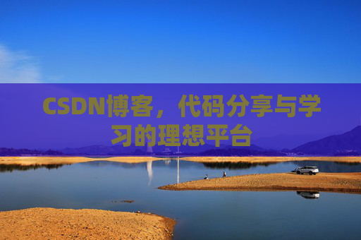 CSDN博客,代码分享与学习的理想平台